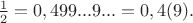 $\frac{1}{2}=0,499...9...=0,4(9).$ $\frac{1}{2}=0,499...9...=0,4(9).$