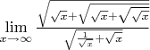 $\lim\limits_{x \to \infty} \frac{\sqrt{\sqrt{x}+\sqrt{\sqrt{x}+\sqrt{\sqrt{x}}}}}{\sqrt{\frac{1}{\sqrt{x}}+\sqrt{x}}}$