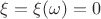$\xi = \xi(\omega) = 0$