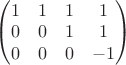 $\begin{pmatrix}1 & 1 & 1 & 1\\ 0 & 0 & 1 & 1\\ 0 & 0 & 0 & -1\end{pmatrix}$