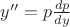 $y'' = p\frac{dp}{dy}$