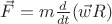 $\vec{F} = m\frac{d}{dt}(\vec{w}R)$