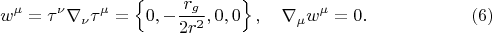 $$
w^{\mu} =  \tau^{\nu} \nabla_{\nu} \tau^{\mu} = \left\{0, -\frac{r_g}{2 r^2}, 0, 0 \right\}, 
\quad \nabla_{\mu} w^{\mu} = 0. \eqno(6)
$$