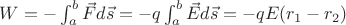 $ W = -\int_a^b{\vec{F}d\vec{s}} = -q\int_a^b{\vec{E}d\vec{s}} = -qE(r_1 - r_2)$