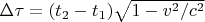 $\Delta \tau = (t_2 - t_1) \sqrt{1 - v^2/c^2}$