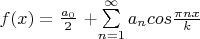 $f(x)=\frac {a_0} 2$ +\sum\limits_{n=1}^\infty a_ncos\frac {\pi nx}k