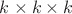 $k\times k\times k$
