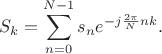 $$S_k=\sum\limits_{n=0}^{N-1}s_ne^{-j\frac {2\pi}{N}nk}.$$
