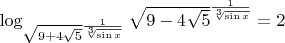 $\log_{{\sqrt{9+4\sqrt5}}^{\frac{1}{\sqrt[3]{\sin x}}}}{{\sqrt{9-4\sqrt5}}^{{\frac{1}{\sqrt[3]{\sin x}}}}}=2$