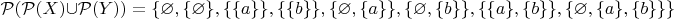 $\mathcal{P}(\mathcal{P}(X) \cup \mathcal{P}(Y))=\{\varnothing,\{\varnothing\},\{\{a\}\},\{\{b\}\},\{\varnothing,\{a\}\},\{\varnothing,\{b\}\},\{\{a\},\{b\}\},\{\varnothing,\{a\},\{b\}\}\}$