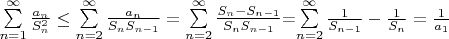 $\sum\limits_{n=1}^{\infty}\frac{a_n}{S^2_n}\leq\sum\limits_{n=2}^{\infty}\frac{a_n}{S_{n}S_{n-1}}=\sum\limits_{n=2}^{\infty}\frac{S_n-S_{n-1}}{S_{n}S_{n-1}}$=\sum\limits_{n=2}^{\infty}\frac{1}{S_{n-1}}-\frac{1}{S_{n}}=\frac{1}{a_1}