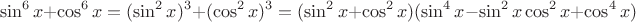 $$\sin^6 x + \cos^6 x = (\sin^2 x)^3 + (\cos^2 x)^3 = (\sin^2 x + \cos^2 x)(\sin^4 x -\sin^2 x\cos^2 x+\cos^4 x)$$