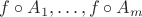 $f\circ A_1,\ldots, f\circ A_m$