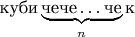 $\text{куби}\underbrace{\text{чече}\dots\text{че}}_{n}\text{к}$