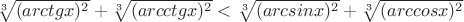 $\sqrt[3]{(arctg{x})^2}+\sqrt[3]{(arcctg{x})^2}<\sqrt[3]{(arcsin{x})^2}+\sqrt[3]{(arccos{x})^2}$