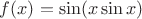 $f(x)=\sin(x\sin x)$