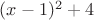 $ (x-1)^2 + 4 $