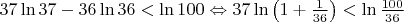 $\[37\ln 37 - 36\ln 36 < \ln 100 \Leftrightarrow 37\ln \left( {1 + \frac{1}
{{36}}} \right) < \ln \frac{{100}}
{{36}}\]$