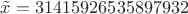 $\tilde{x} = 31415926535897932 $
