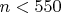 $n<550$