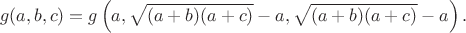 $$g(a,b,c)=g\left(a,\sqrt{(a+b)(a+c)}-a,\sqrt{(a+b)(a+c)}-a\right).$$
