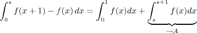 $$\int_0^s f(x+1)-f(x) \, dx=\int_0^1 f(x)dx +\underbrace{\int_{s}^{s+1}f(x)dx}_{\to A}$$