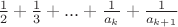 $\frac{1}{2}+\frac{1}{3}+...+\frac{1}{a_{k}}+\frac{1}{a_{k+1}} $
