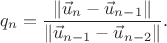 $$q_n={\|\vec u_n-\vec u_{n-1}\|\over\|\vec u_{n-1}-\vec u_{n-2}\|}.$$