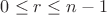 $0\leq r \leq n-1$ $0\leq r \leq n-1$