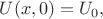 $U(x,0)=U_0,$