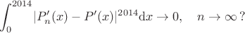 $$\int_0^{2014}\lvert P'_n(x)-P'(x)\rvert^{2014}\mathrm{d}x\to0,\quad n\to\infty\,?$$