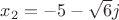 ${x_2=-5-\sqrt6j}$