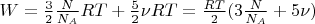 $W = \frac{3}{2} \frac{N}{N_A}RT + \frac{5}{2}\nu RT = \frac{RT}{2} (3 \frac{N}{N_A} + 5\nu)$