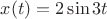 $x(t) = 2 \sin 3t$