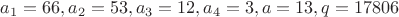 $a_1=66, a_2=53, a_3=12, a_4=3, a=13, q=17806$
