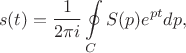 $$s(t)=\frac{1}{2\pi i}\oint\limits_{C}S(p)e^{pt}dp,$$