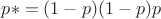 $p*=(1-p)(1-p)p$