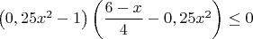 $\left(0,25x^2-1\right)\left(\dfrac{6-x}{4}-0,25x^2\right)\le0$