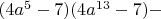 $(4a^5-7)(4a^{13}-7)-$