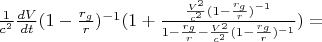$\frac{1}{c^2}\frac{dV}{dt}(1-\frac{r_g}{r})^{-1}(1+\frac{\frac{V^2}{c^2}(1-\frac{r_g}{r})^{-1}}{1-\frac{r_g}{r}-\frac{V^2}{c^2}(1-\frac{r_g}{r})^{-1}})=$
