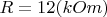 $ R=12 (kOm) $