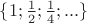 $\{ 1; \frac{1}{2}; \frac{1}{4}; ...\}$