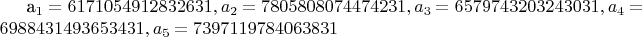 a_1 = 6171054912832631, a_2 = 7805808074474231, a_3 = 6579743203243031, a_4 = 6988431493653431, a_5 = 7397119784063831