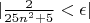 $ |\frac{2}{25n^2+5} < \epsilon |$