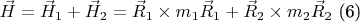 $\vec H = \vec H_1 + \vec H_2 = \vec R_1\times m_1\vec R_1 + \vec R_2\times m_2\vec R_2$     (6)