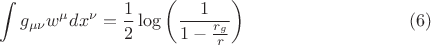 $$
\int g_{\mu \nu} w^{\mu} dx^{\nu} = \frac{1}{2} \log \left( \frac{1}{1 - \frac{r_g}{r}} \right) \eqno(6)
$$