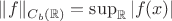 $\|f\|_{C_b(\mathbb{R})}=\sup_{\mathbb{R}}|f(x)|$
