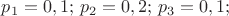 $p_{1}= 0,1;$ $p_{2}= 0,2;$ $p_{3}= 0,1;$