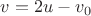$v = 2u - v_0$