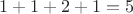 $1+1+2+1=5$